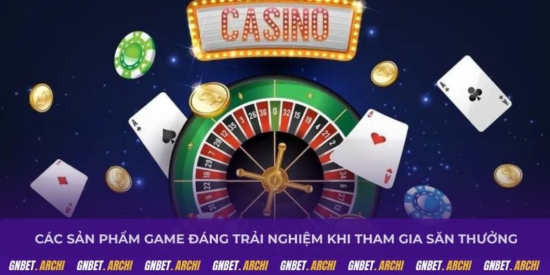 Các sản phẩm game đáng trải nghiệm khi tham gia săn thưởng
