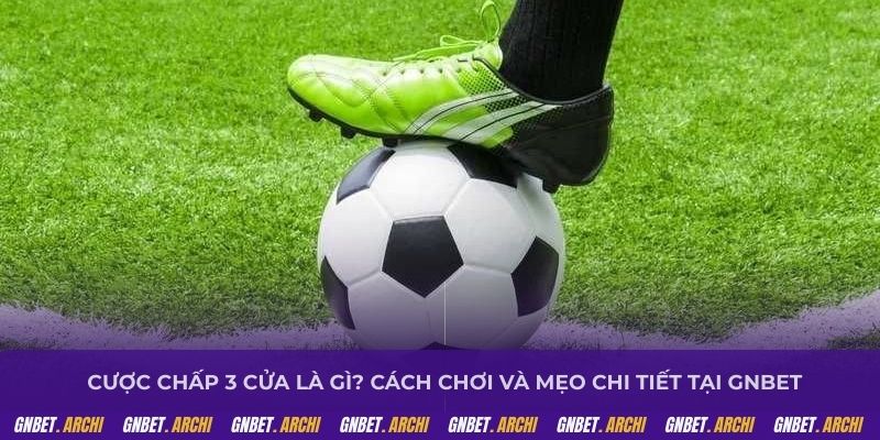 Cược chấp 3 cửa là gì? Cách chơi và mẹo chi tiết tại GNBET