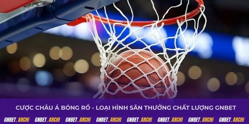 Cược Châu Á bóng rổ - Loại hình săn thưởng chất lượng GNBET