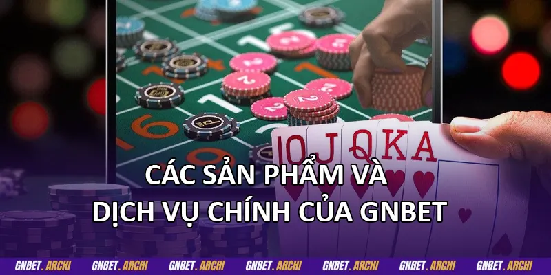Các sản phẩm và dịch vụ chính của GNBET