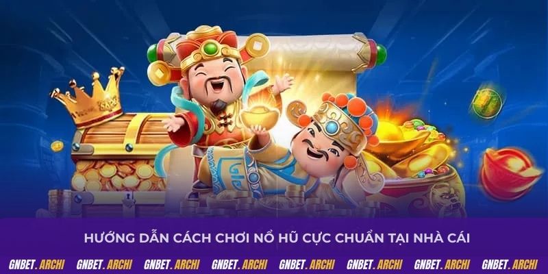Hướng dẫn cách chơi nổ hũ cực chuẩn tại nhà cái