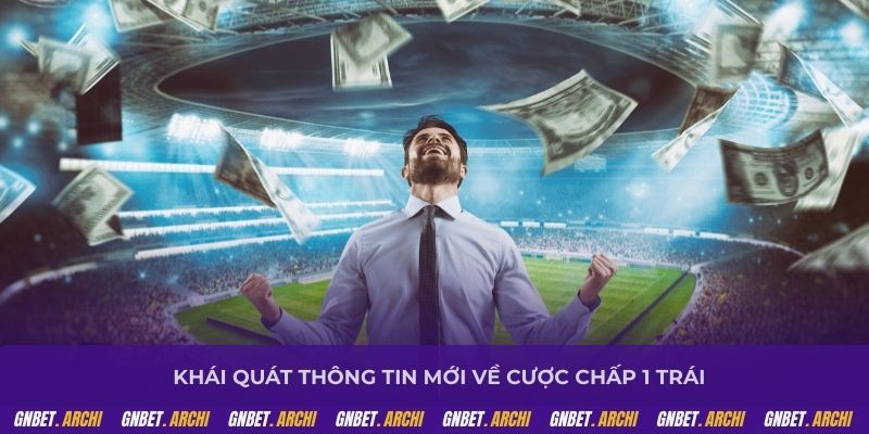 Khái quát thông tin mới về cược chấp 1 trái