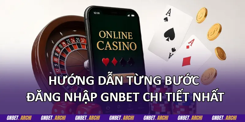 Hướng dẫn từng bước đăng nhập GNBET chi tiết nhất