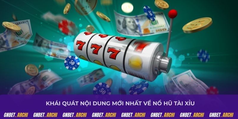 Khái quát nội dung mới nhất về nổ hũ tài xỉu