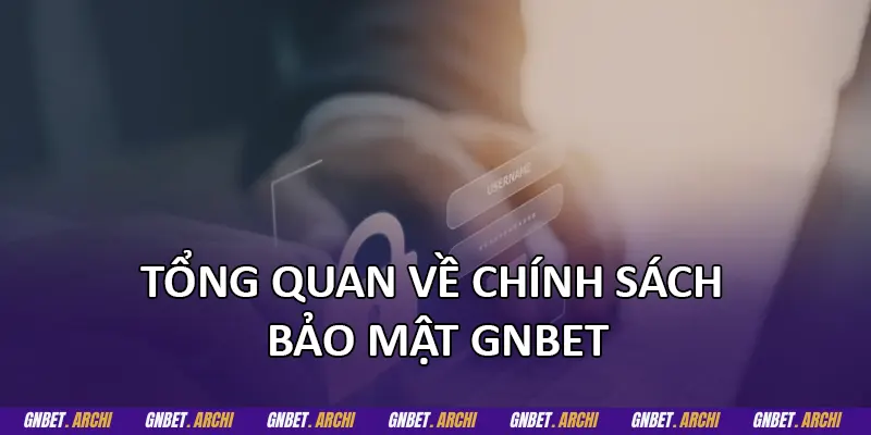 Tổng quan về chính sách bảo mật GNBET