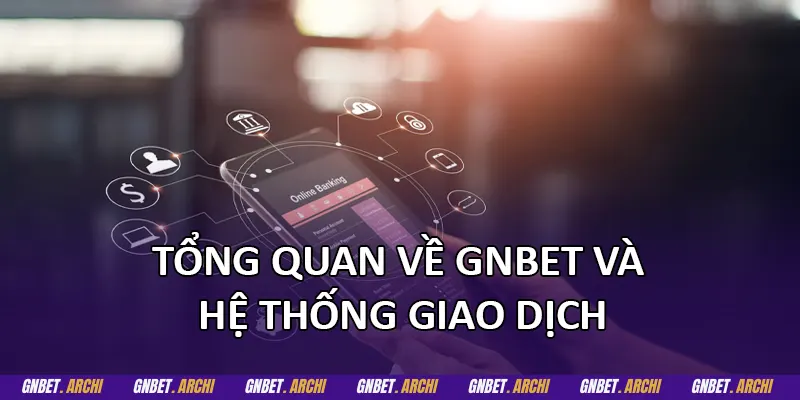 Tổng quan về GNBET và hệ thống giao dịch